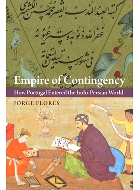 预订 Empire of Contingency: How Portugal Entered the Indo-Persian World 应急帝国：葡萄牙如何进入印度-波斯世界: 978151282