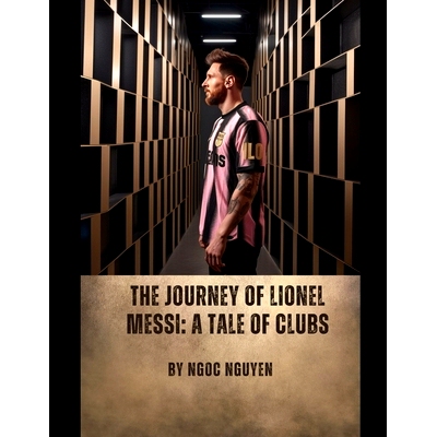 预订 The Journey of Lionel Messi: A Tale of Clubs: Lionel Messi: A Journey of Greatness and Legacy 莱昂内尔·梅西的旅程