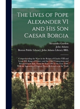 预订 The Lives of Pope Alexander VI and His Son Caesar Borgia: Comprehending the Wars in the Reigns of Charles VIII and