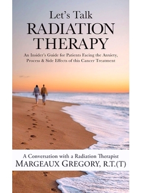 预订 Let's Talk Radiation Therapy: An Insider's Guide for Patients Facing the Anxiety, Process, & Side Effects of this C