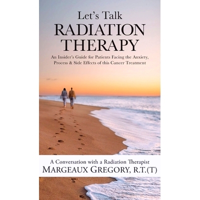 预订 Let's Talk Radiation Therapy: An Insider's Guide for Patients Facing the Anxiety, Process, & Side Effects of this C