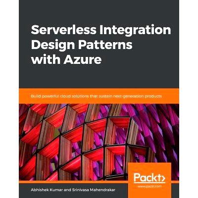 预订 Serverless Integration Design Patterns with Azure 使用 Azure 的无服务器集成设计模式: 构建支持下一代产品的强大云解决