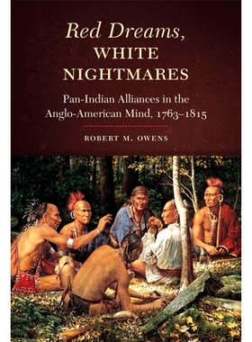 预订 Red Dreams, White Nightmares: Pan-Indian Alliances in the Anglo-American Mind, 1763-1815 红色的梦，白色的噩梦：英美
