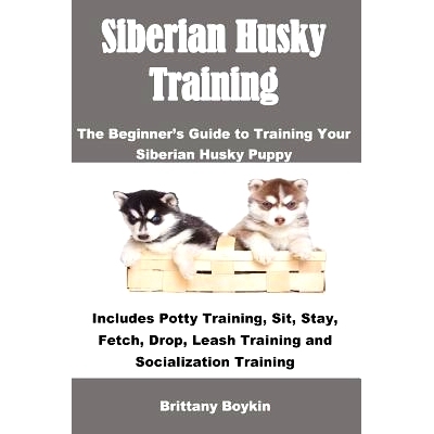 预订 Siberian Husky Training: The Beginner’s Guide to Training Your Siberian Husky Puppy: Includes Potty Training, Sit,
