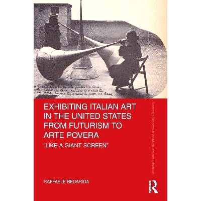 预订 Exhibiting Italian Art in the United States from Futurism to Arte Povera: ’Like a Giant Screen’ 美国展出从未来主