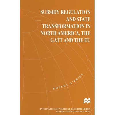 预订 Subsidy Regulation and State Transformation in North America, the GATT and the EU: 9781349258321
