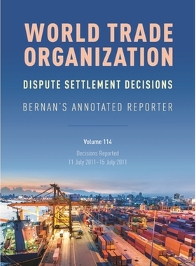 预订 WTO Dispute Settlement Decisions: Bernan’s Annotated Reporter: Decisions Reported: 11 July 2011–15 July 2011, Vol