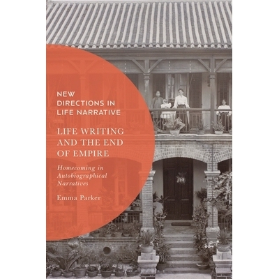 预订 Life Writing and the End of Empire: Homecoming in Autobiographical Narratives 生活写作与帝国的终结：自传叙事中的归