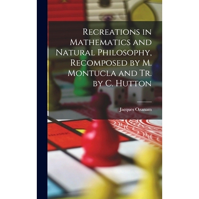 预订 Recreations in Mathematics and Natural Philosophy, Recomposed by M. Montucla and Tr. by C. Hutton: 9781018518374