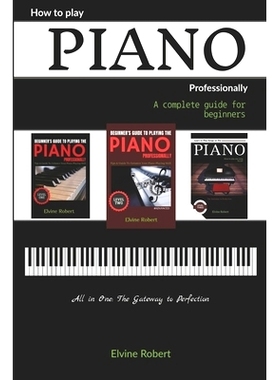 预订 How to Play Piano Professionally: A complete guide for beginners, All in one; The Gateway to Perfection: 9781093124