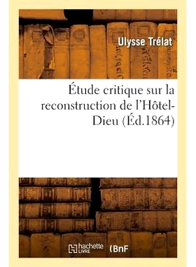 预订 Étude Critique Sur La Reconstruction de l’Hôtel-Dieu 对主宫重建的批判性研究: 9782014481235