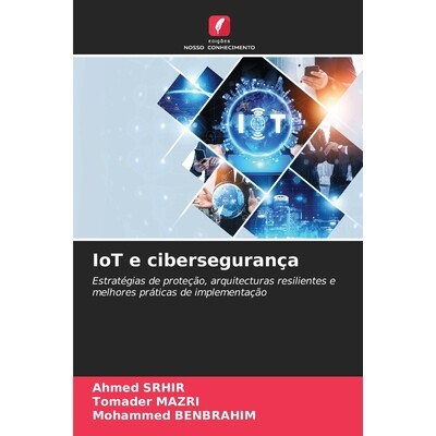 预订 IoT e cibersegurança: Estratégias de proteção, arquitecturas resilientes e melhores práticas de implementaçã