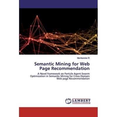 预订 Semantic Mining for Web Page Recommendation: A Novel framework on Particle Agent Swarm Optimization in Semantic Min