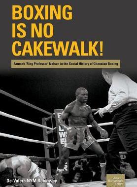 [预订]Boxing is no Cakewalk!: Azumah ’Ring Professor’ Nelson in the Social History of Ghanaian Boxing 9781920033569