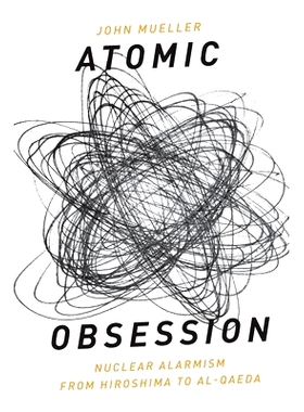 预订 Atomic Obsession: Nuclear Alarmism from Hiroshima to Al-Qaeda 原子的困惑：从广岛到基地组织的核的危言耸听: 978019983