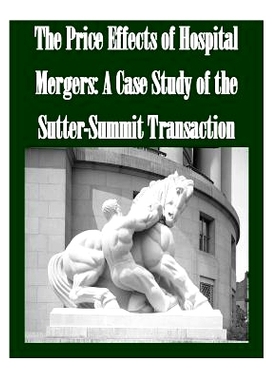 预订 The Price Effects of Hospital Mergers: A Case Study of the Sutter-Summit Transaction: 9781502493859