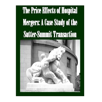 预订 The Price Effects of Hospital Mergers: A Case Study of the Sutter-Summit Transaction: 9781502493859