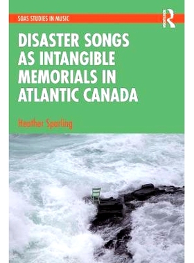 预订 Disaster Songs as Intangible Memorials in Atlantic Canada 加拿大大西洋地区非物质纪念的灾难歌曲: 9781032431147
