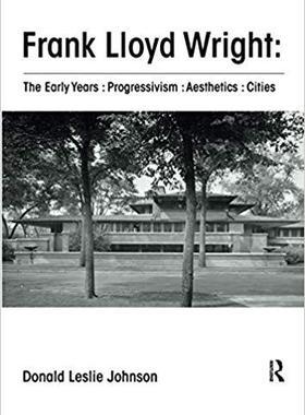 【预售】Frank Lloyd Wright: The Early Years: Progressivism: Aesthetics: Cities