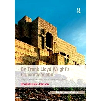 预订 On Frank Lloyd Wright’s Concrete Adobe: Irving Gill, Rudolph Schindler and the American Southwest: 9781138245846