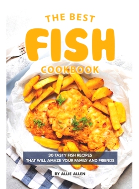 预订 The Best Fish Cookbook: 30 Tasty Fish Recipes That Will Amaze Your Family and Friends: 9781686703379