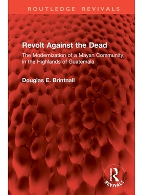 预订 Revolt Against the Dead: The Modernization of a Mayan Community in the Highlands of Guatemala 反抗死者：危地马拉高