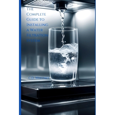 预订 The Complete Guide to Installing a Water Filtration System: 9798333007506