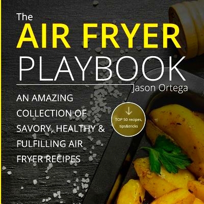 预订 The Air Fryer Playbook: An amazing collection of savory, healthy & fulfilling air fryer recipes: 9781537738536
