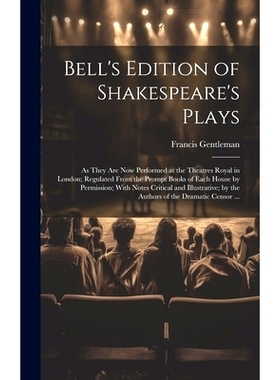 预订 Bell’s Edition of Shakespeare’s Plays: As They Are Now Performed at the Theatres Royal in London; Regulated From