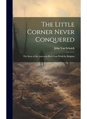 预订 The Little Corner Never Conquered: The Story of the American Red Cross Work for Belgium: 9781020666131