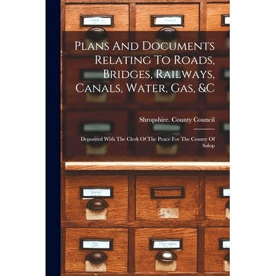 预订 Plans And Documents Relating To Roads, Bridges, Railways, Canals, Water, Gas, &c: Deposited With The Clerk Of The P