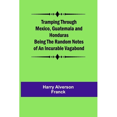 预订 Tramping Through Mexico, Guatemala and Honduras Being the Random Notes of an Incurable Vagabond: 9789357963176