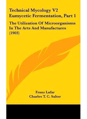 预订 Technical Mycology V2 Eumycetic Fermentation, Part 1: The Utilization Of Microorganisms In The Arts And Manufacture