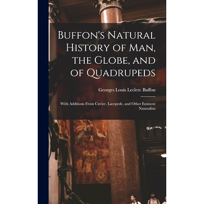 预订 Buffon’s Natural History of Man, the Globe, and of Quadrupeds: With Additions From Cuvier, Lacepede, and Other Emi