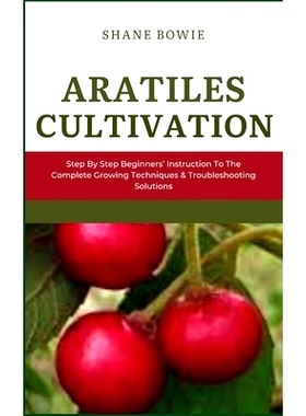 预订 Aratiles Cultivation: Step By Step Beginners Instruction To The Complete Growing Techniques & Troubleshooting Solut