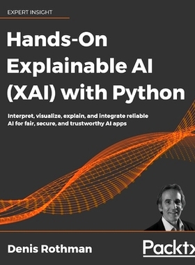 预订 Hands-On Explainable AI (XAI) with Python 使用 Python 进行可解释人工智能 (XAI) 实践: 9781800208131