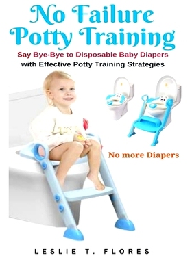 预订 No Failure Potty Training: Say Bye-Bye to Disposable Baby Diapers with Effective Potty Training Strategies: 9781637
