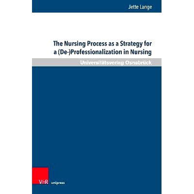 预订 The Nursing Process as a Strategy for a (De-)Professionalization in Nursing: A Critical Analysis of the Transformat