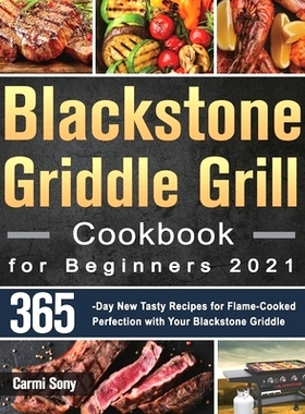 预订 Blackstone Griddle Grill Cookbook for Beginners 2021: 365-Day New Tasty Recipes for Flame-Cooked Perfection with Yo