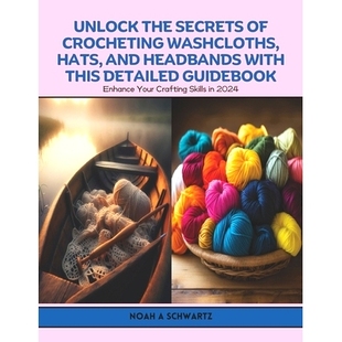 预订 Unlock the Secrets of Crocheting Washcloths, Hats, and Headbands with this Detailed Guidebook: Enhance Your Craftin