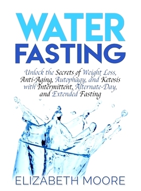 预订 Water Fasting: Unlock the Secrets of Weight Loss, Anti-Aging, Au*hagy, and Ketosis with Intermittent, Alternate-D