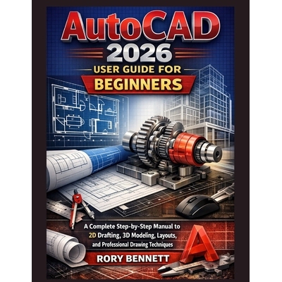 预订 AutoCAD 2026 User Guide for Beginners: A Complete Step-by-Step Manual to 2D Drafting, 3D Modeling, Layouts, and Pro