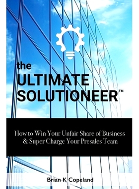 预订 The Ultimate Solutioneer: How to Win Your Unfair Share of Business & Super Charge Your Presales Team: 9781964222011