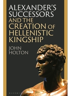 预订 Alexander’s Successors and the Creation of Hellenistic Kingship: 9781350399020