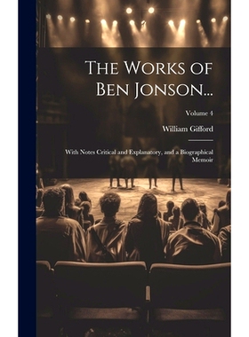 预订 The Works of Ben Jonson...: With Notes Critical and Explanatory, and a Biographical Memoir; Volume 4: 9781021106575