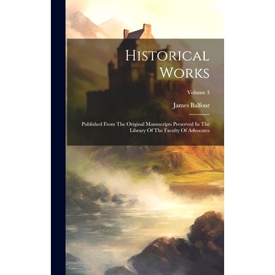 预订 Historical Works: Published From The Original Manuscripts Preserved In The Library Of The Faculty Of Advocates; Vol