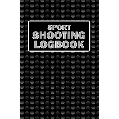 预订 Sport Shooting LogBook: Keep Record Date, Time, Location, Firearm, Scope Type, Ammunition, Distance, Powder, Primer
