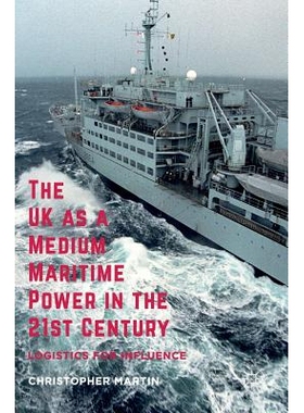 预订 The UK as a Medium Maritime Power in the 21st Century: Logistics for Influence 作为21世纪中等海权的英国：影响的后勤