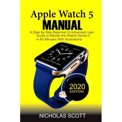 预订 Apple Watch 5 Manual: A Step by Step Beginner to Advanced User Guide to Master the iWatch Series 5 in 60 Minutes...