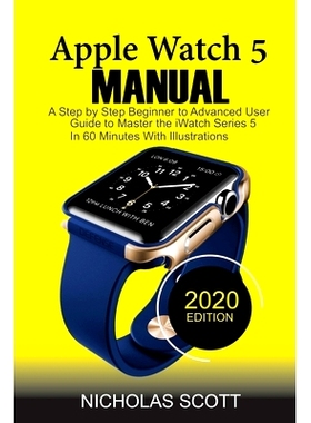 预订 Apple Watch 5 Manual: A Step by Step Beginner to Advanced User Guide to Master the iWatch Series 5 in 60 Minutes...